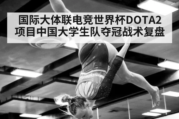 国际大体联电竞世界杯DOTA2项目中国大学生队夺冠战术复盘