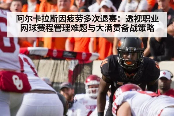 阿尔卡拉斯因疲劳多次退赛:透视职业网球赛程管理难题与大满贯备战策略