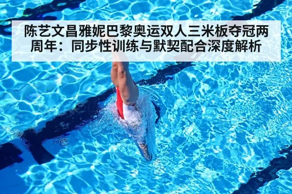 陈艺文昌雅妮巴黎奥运双人三米板夺冠两周年:同步性训练与默契配合深度解析